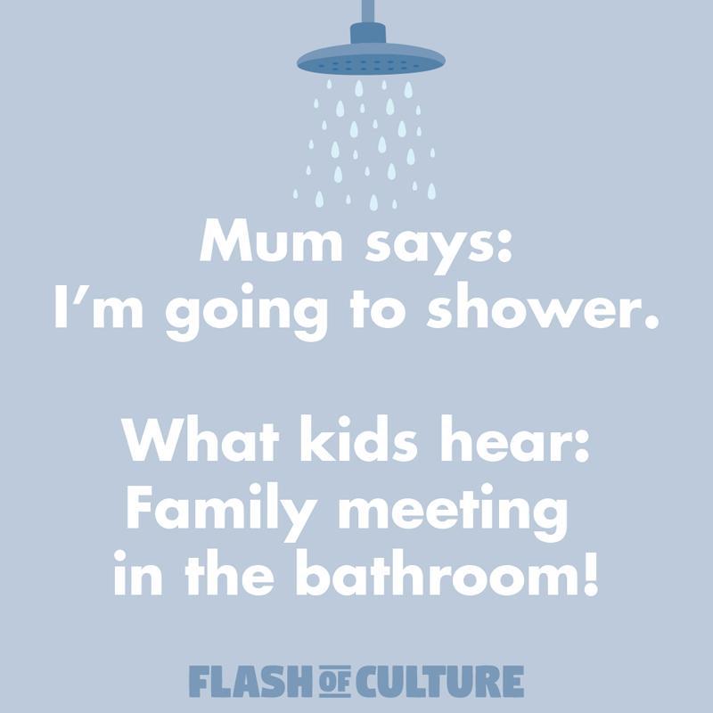 Mum says: I'm going to shower