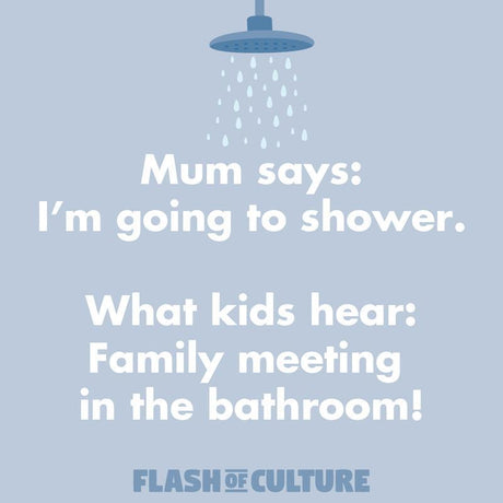 Mum says: I'm going to shower