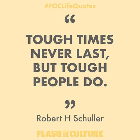 Tough times never last, but tough people do.