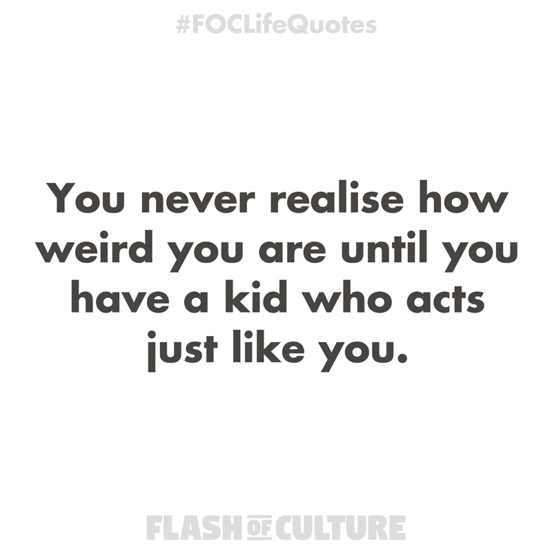 You never realise how weird you are quote